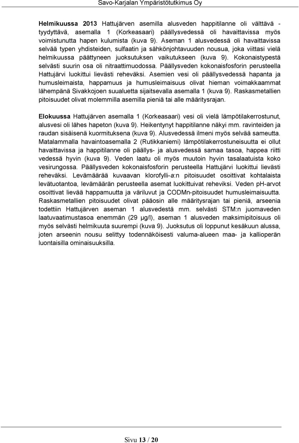 Aseman 1 alusvedessä oli havaittavissa selvää typen yhdisteiden, sulfaatin ja sähkönjohtavuuden nousua, joka viittasi vielä helmikuussa päättyneen juoksutuksen vaikutukseen (kuva 9).