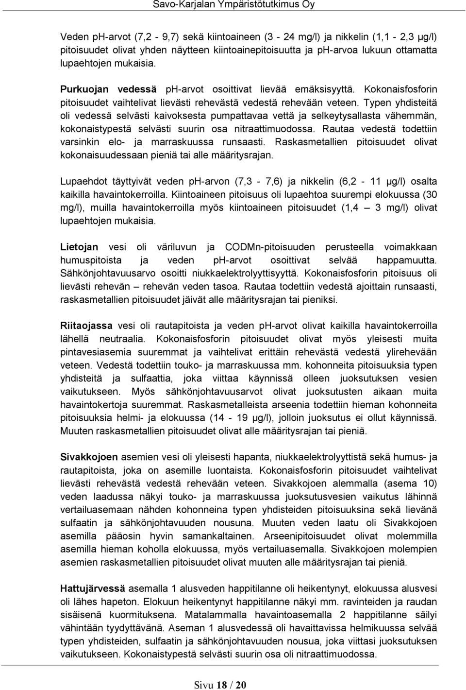 Typen yhdisteitä oli vedessä selvästi kaivoksesta pumpattavaa vettä ja selkeytysallasta vähemmän, kokonaistypestä selvästi suurin osa nitraattimuodossa.