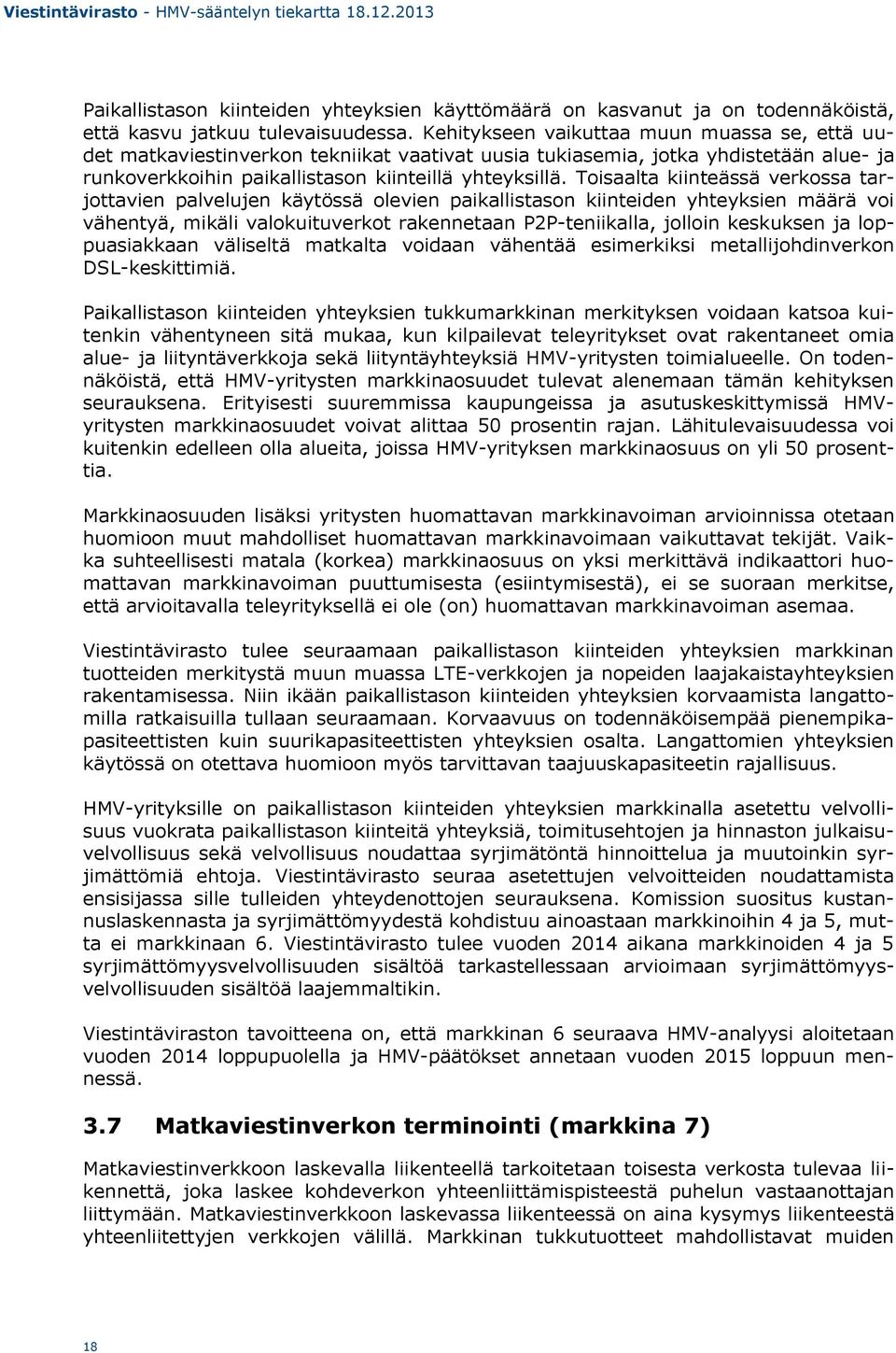 Toisaalta kiinteässä verkossa tarjottavien palvelujen käytössä olevien paikallistason kiinteiden yhteyksien määrä voi vähentyä, mikäli valokuituverkot rakennetaan P2P-teniikalla, jolloin keskuksen ja