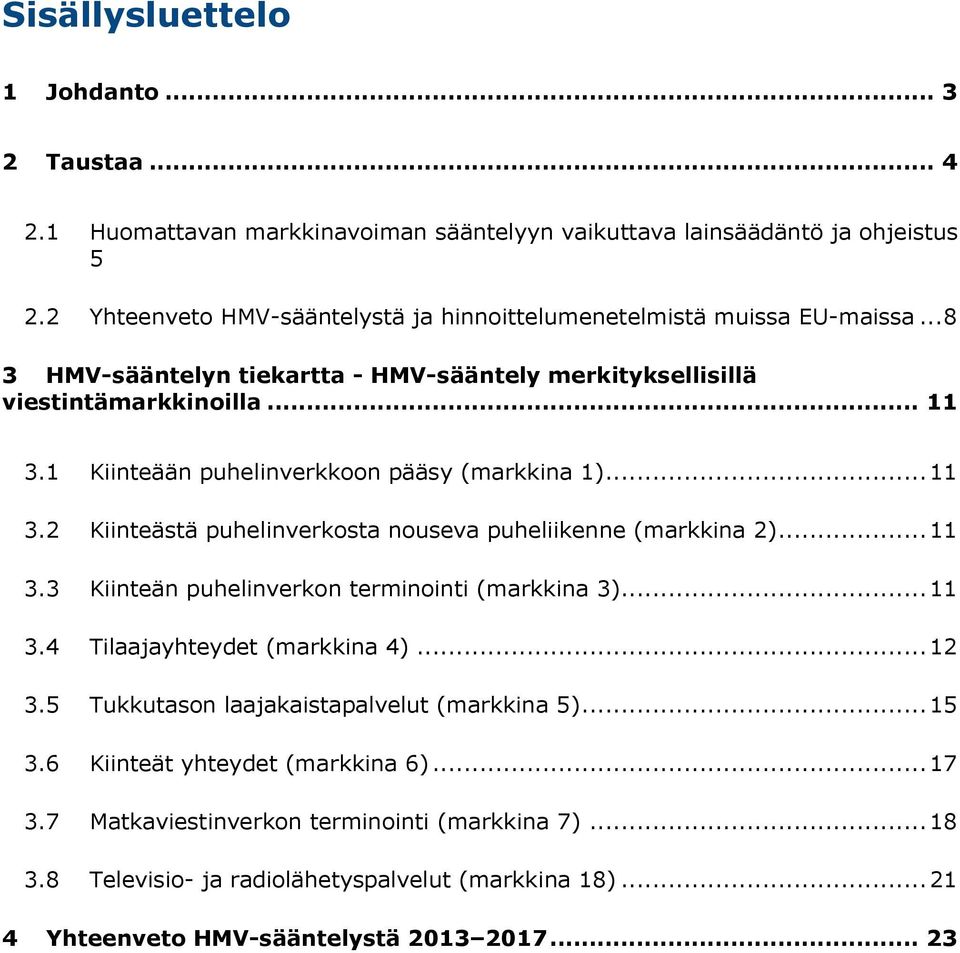 1 Kiinteään puhelinverkkoon pääsy (markkina 1)... 11 3.2 Kiinteästä puhelinverkosta nouseva puheliikenne (markkina 2)... 11 3.3 Kiinteän puhelinverkon terminointi (markkina 3)... 11 3.4 Tilaajayhteydet (markkina 4).