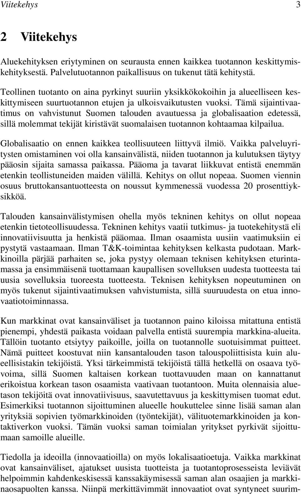 Tämä sijaintivaatimus on vahvistunut Suomen talouden avautuessa ja globalisaation edetessä, sillä molemmat tekijät kiristävät suomalaisen tuotannon kohtaamaa kilpailua.