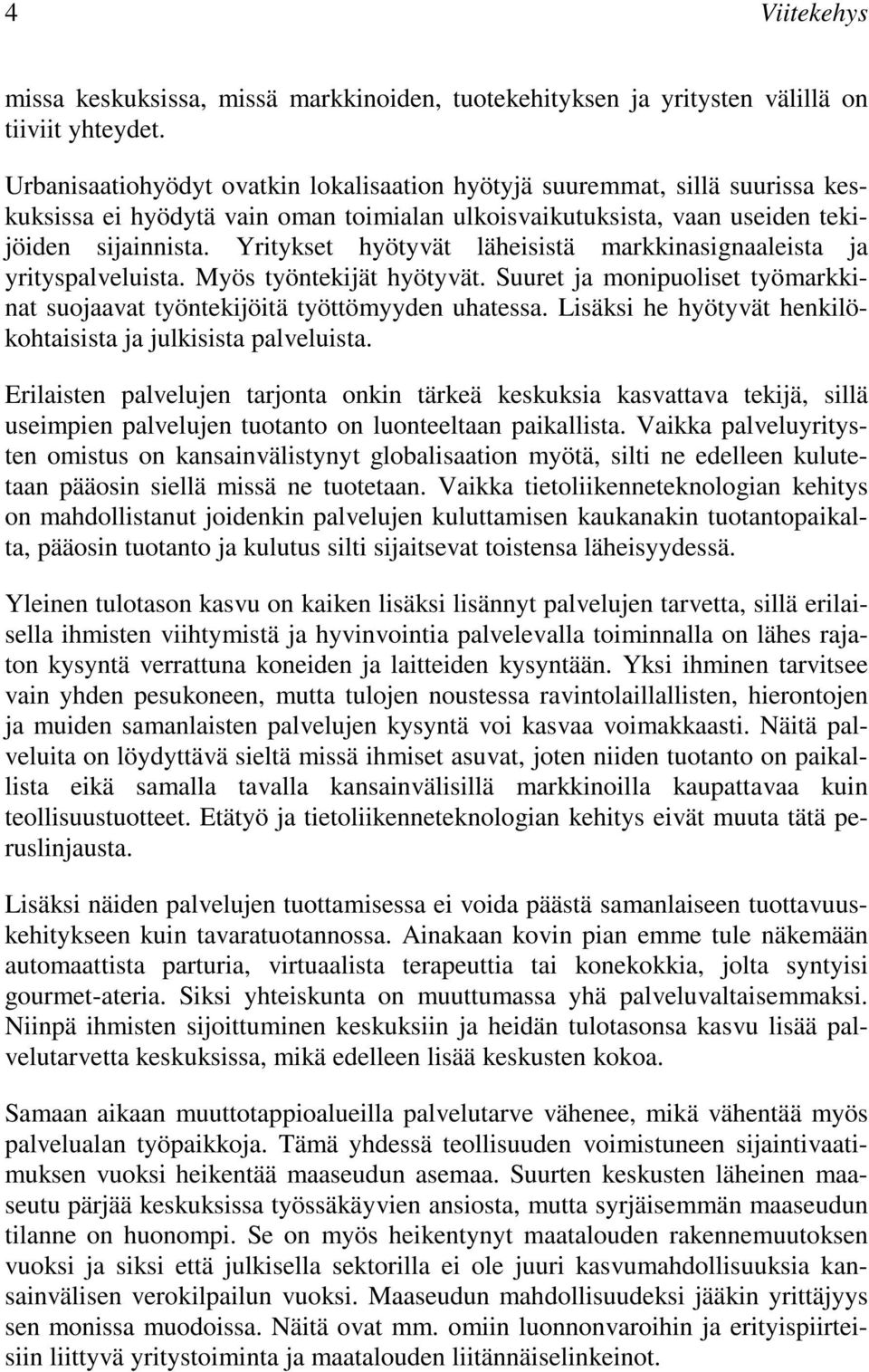 Yritykset hyötyvät läheisistä markkinasignaaleista ja yrityspalveluista. Myös työntekijät hyötyvät. Suuret ja monipuoliset työmarkkinat suojaavat työntekijöitä työttömyyden uhatessa.