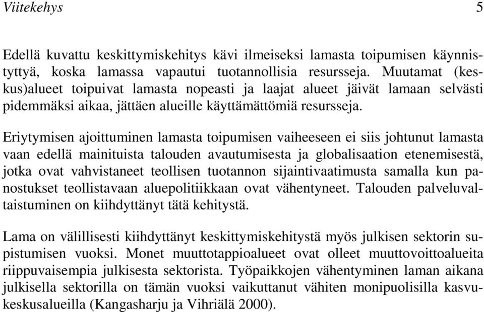 Eriytymisen ajoittuminen lamasta toipumisen vaiheeseen ei siis johtunut lamasta vaan edellä mainituista talouden avautumisesta ja globalisaation etenemisestä, jotka ovat vahvistaneet teollisen