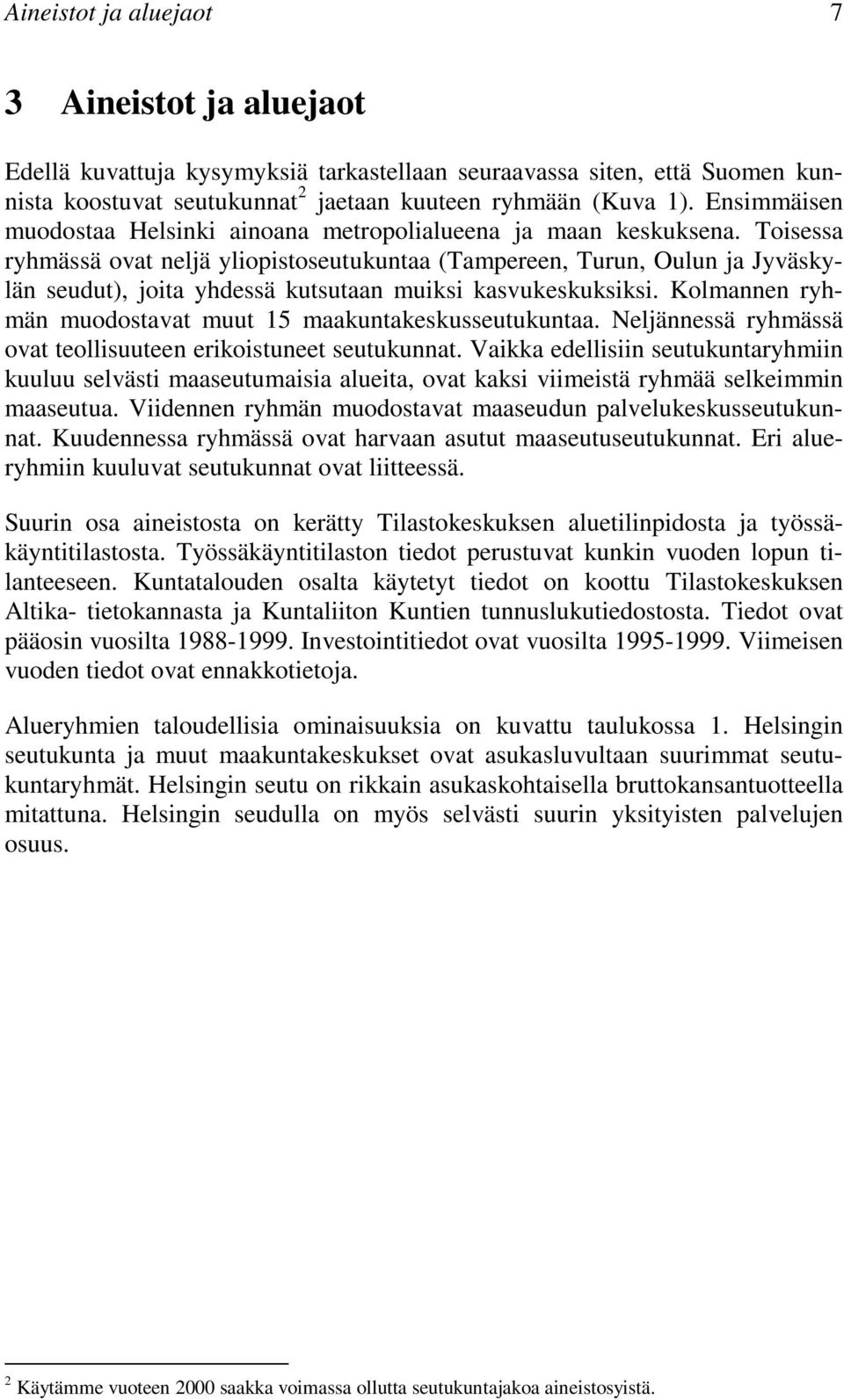 Toisessa ryhmässä ovat neljä yliopistoseutukuntaa (Tampereen, Turun, Oulun ja Jyväskylän seudut), joita yhdessä kutsutaan muiksi kasvukeskuksiksi.