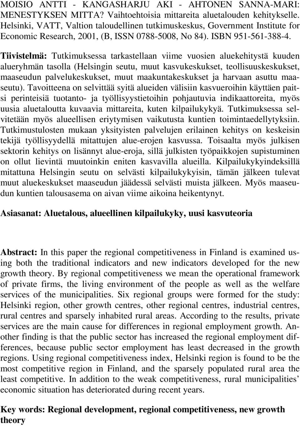 Tiivistelmä: Tutkimuksessa tarkastellaan viime vuosien aluekehitystä kuuden alueryhmän tasolla (Helsingin seutu, muut kasvukeskukset, teollisuuskeskukset, maaseudun palvelukeskukset, muut