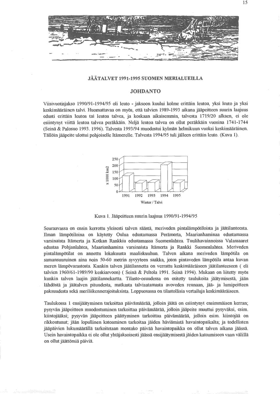 talvea peräkkäin Neljä leutoa talvea on ollut peräkkäin vuosina 1741-1744 (Seinä & Palosuo 1993. 1996). Talvesta 1993/94 muodostui kylmän helmikuun vuoksi keskimääräinen.