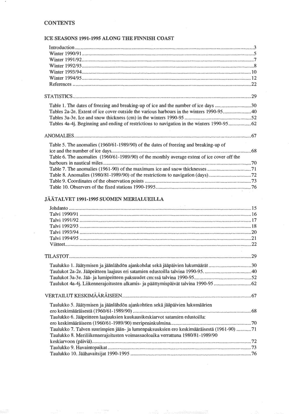 Ice and snow thickness (cm) in the winters 199-95 52 Tables 4a-4j. Beginning and ending of restrictions to navigation in the winters 199-95 62 ANOMALIES 67 Table 5.
