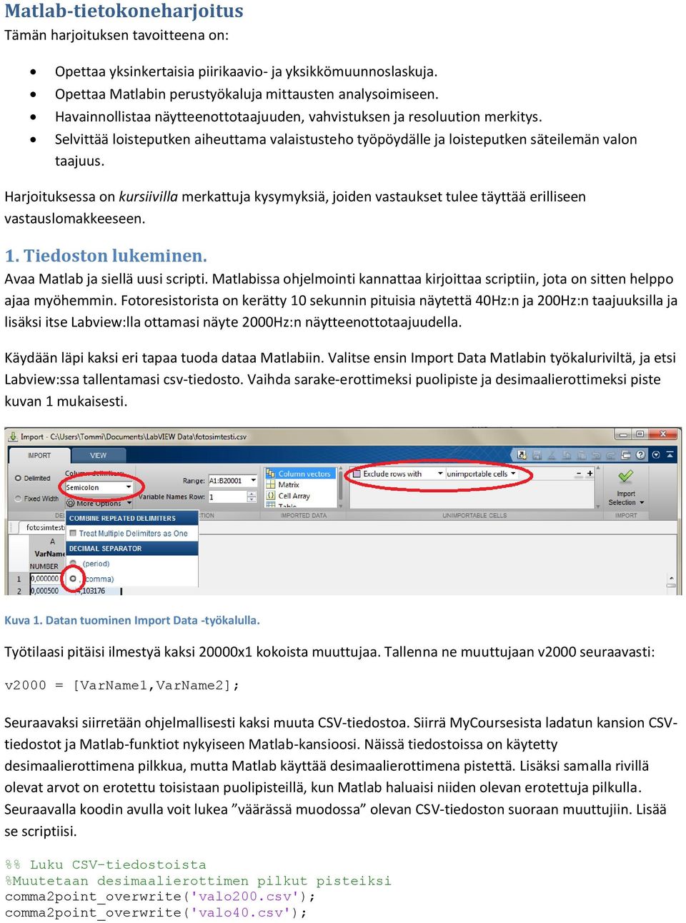 Harjoituksessa on kursiivilla merkattuja kysymyksiä, joiden vastaukset tulee täyttää erilliseen vastauslomakkeeseen. 1. Tiedoston lukeminen. Avaa Matlab ja siellä uusi scripti.