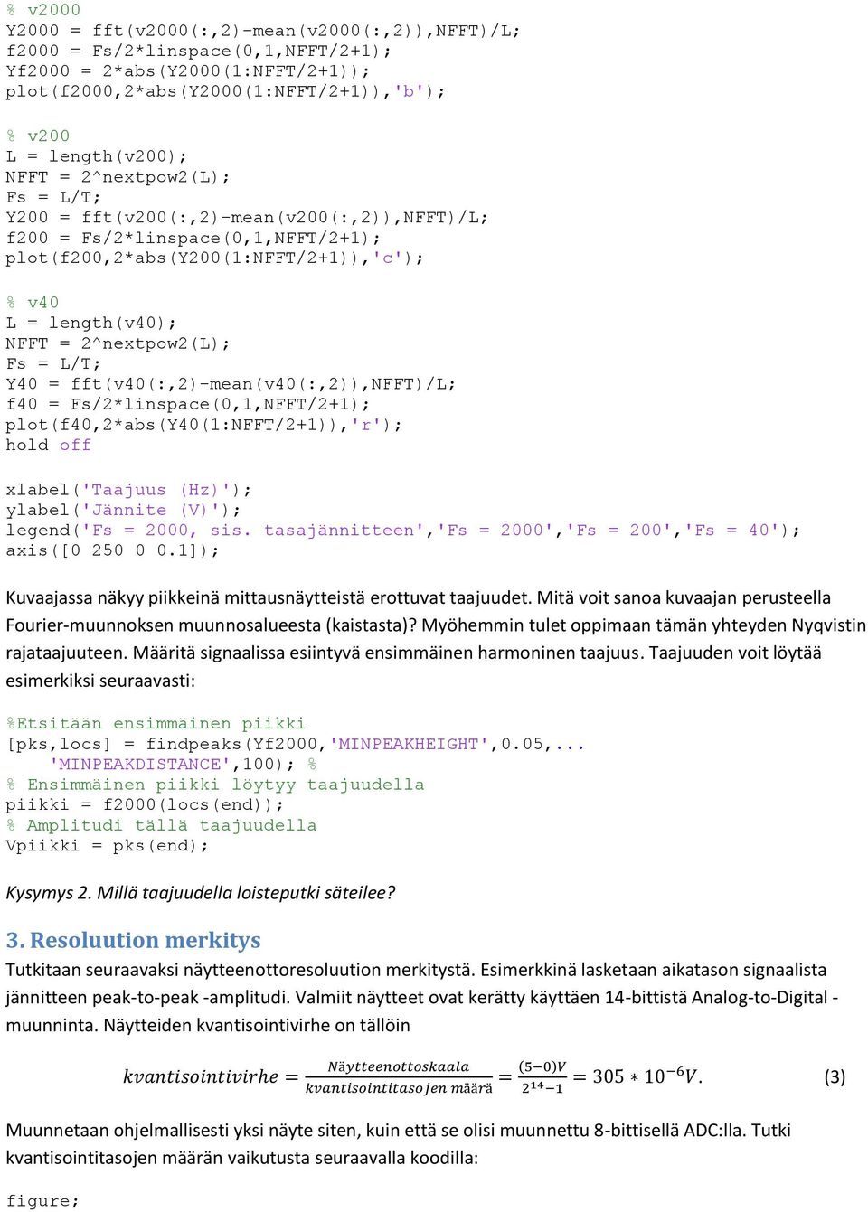 Fs/2*linspace(0,1,NFFT/2+1); plot(f40,2*abs(y40(1:nfft/2+1)),'r'); xlabel('taajuus (Hz)'); legend('fs = 2000, sis. tasajännitteen','fs = 2000','Fs = 200','Fs = 40'); axis([0 250 0 0.