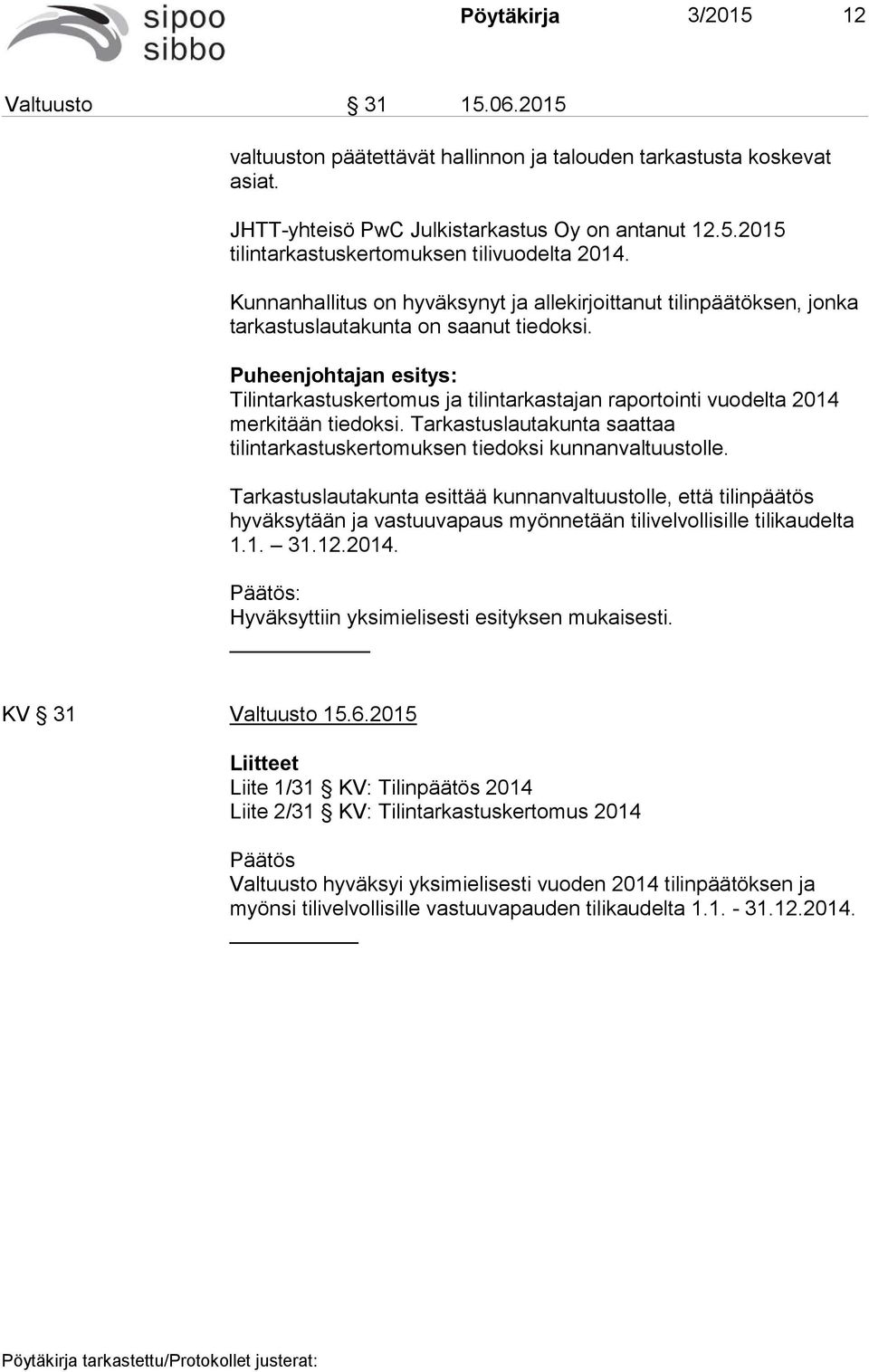 Puheenjohtajan esitys: Tilintarkastuskertomus ja tilintarkastajan raportointi vuodelta 2014 merkitään tiedoksi. Tarkastuslautakunta saattaa tilintarkastuskertomuksen tiedoksi kunnanvaltuustolle.