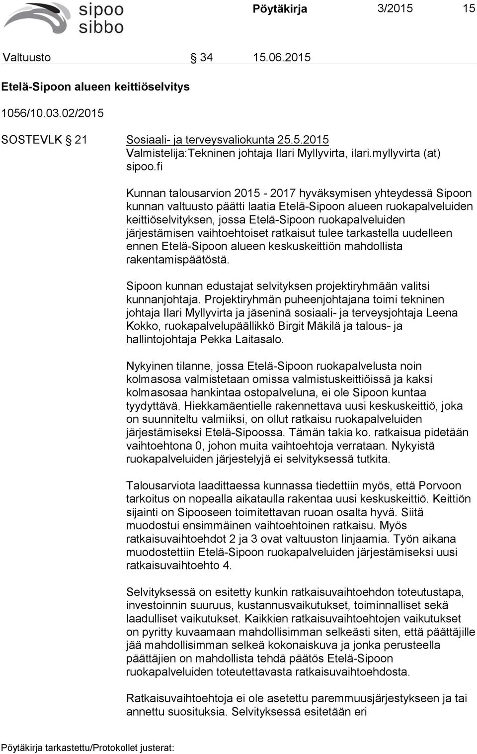 fi Kunnan talousarvion 2015 2017 hyväksymisen yhteydessä Sipoon kunnan valtuusto päätti laatia Etelä Sipoon alueen ruokapalveluiden keittiöselvityksen, jossa Etelä Sipoon ruokapalveluiden