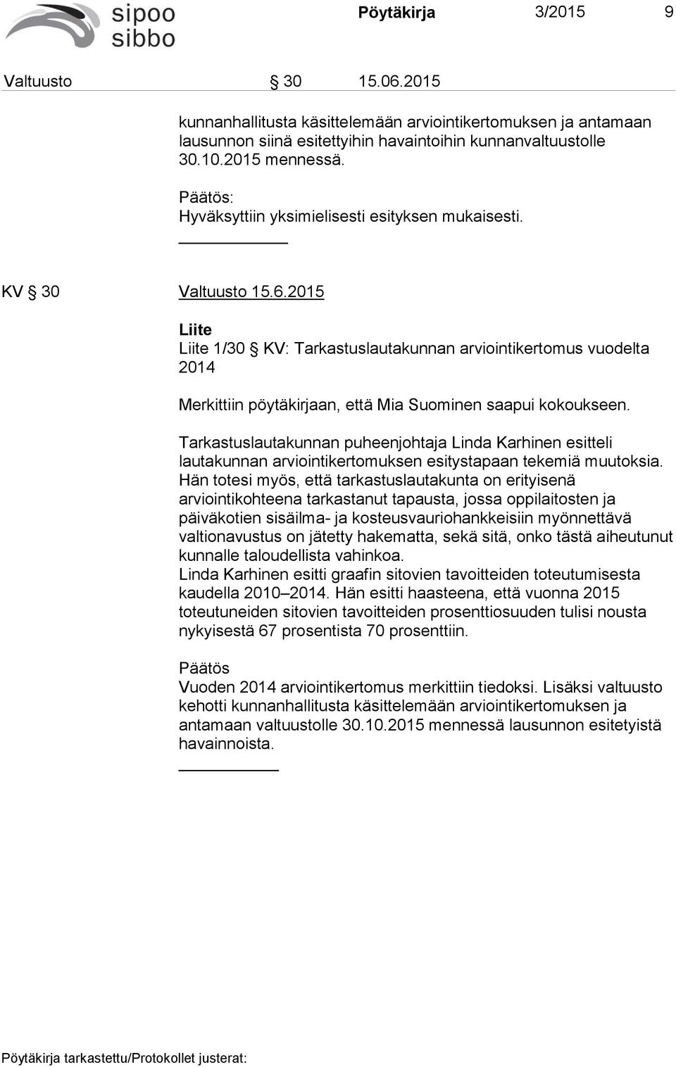 2015 Liite Liite 1/30 KV: Tarkastuslautakunnan arviointikertomus vuodelta 2014 Merkittiin pöytäkirjaan, että Mia Suominen saapui kokoukseen.