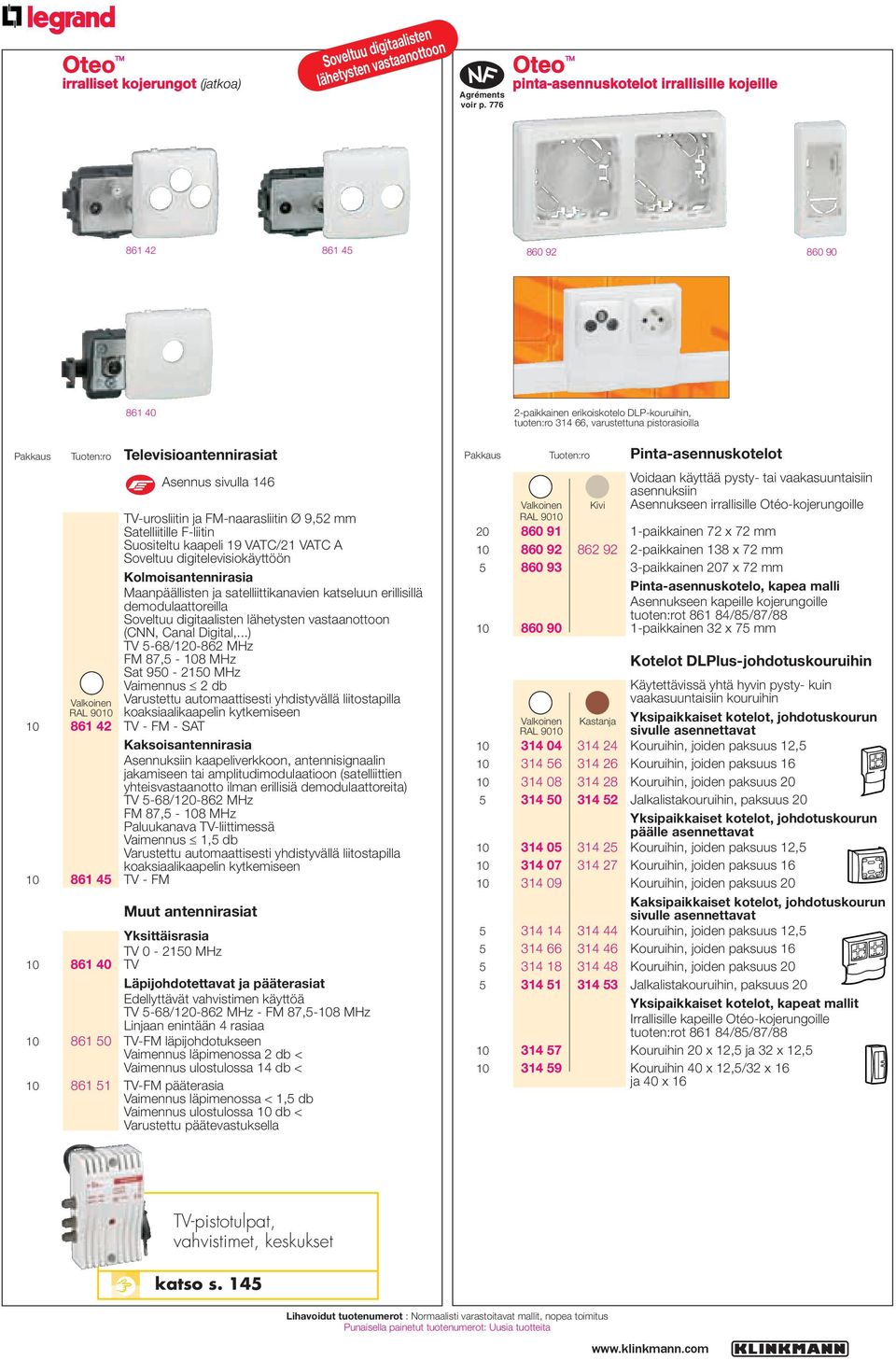 Asennus sivulla 146 TV-urosliitin ja FM-naarasliitin Ø 9,52 mm Satelliitille F-liitin Suositeltu kaapeli 19 VATC/21 VATC A Soveltuu digitelevisiokäyttöön Kolmoisantennirasia Maanpäällisten ja