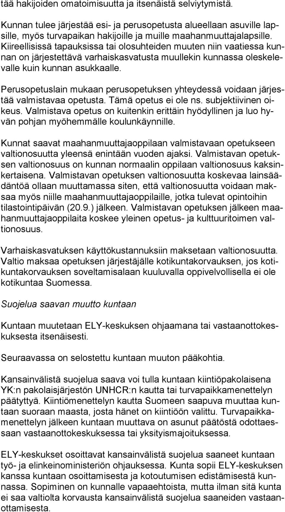 Perusopetuslain mukaan perusopetuksen yhteydessä voidaan jär jestää valmistavaa opetusta. Tämä opetus ei ole ns. subjektiivinen oikeus.