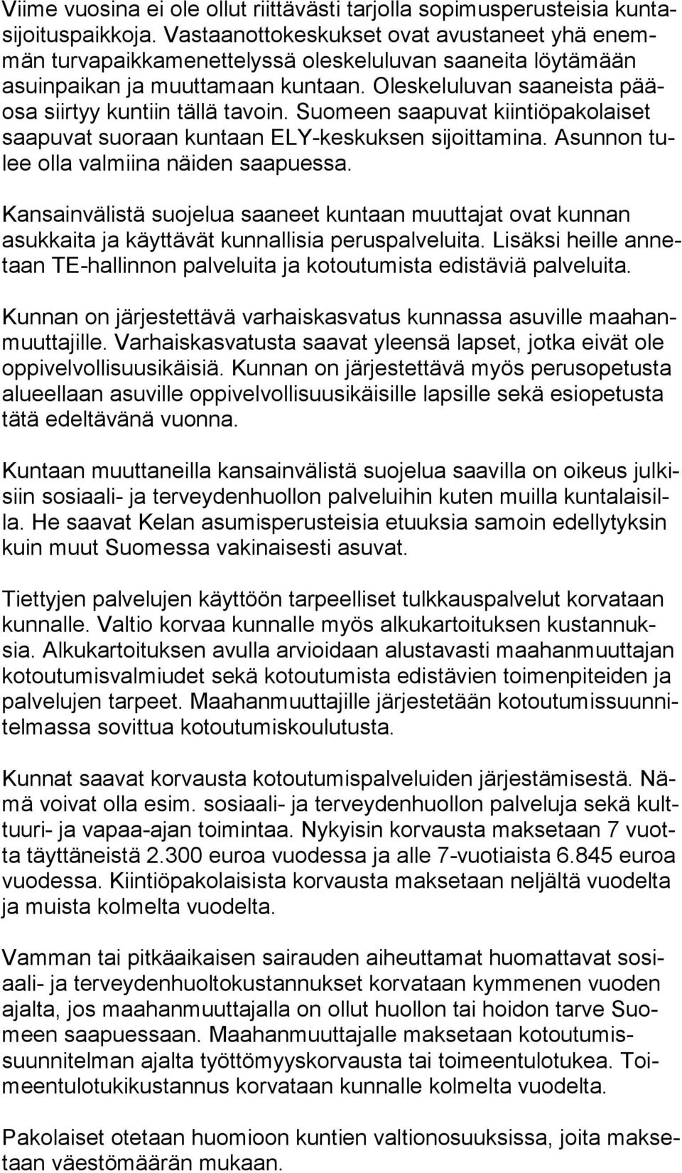 Oleskeluluvan saaneista pääosa siirtyy kuntiin tällä tavoin. Suomeen saapuvat kiintiöpakolaiset saa pu vat suoraan kuntaan ELY-keskuksen sijoittamina. Asunnon tulee olla valmiina näiden saapuessa.