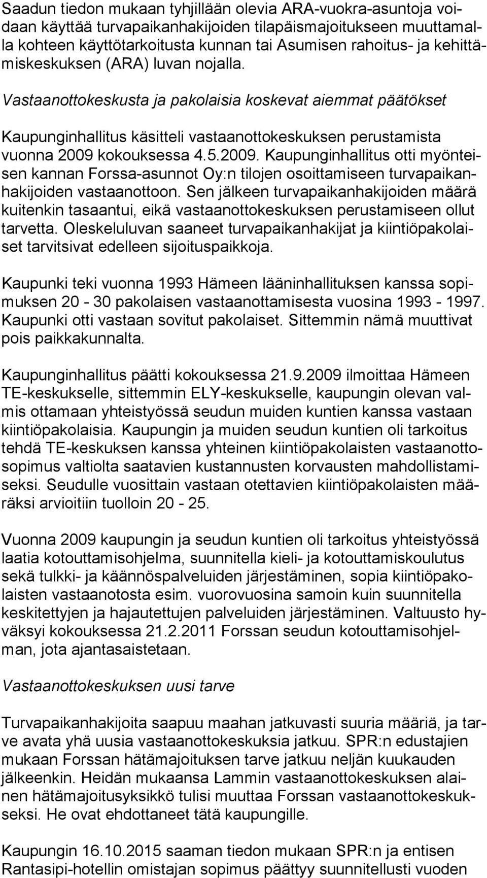 kokouksessa 4.5.2009. Kaupunginhallitus otti myön teisen kannan Forssa-asunnot Oy:n tilojen osoittamiseen tur va pai kanha ki joi den vastaanottoon.