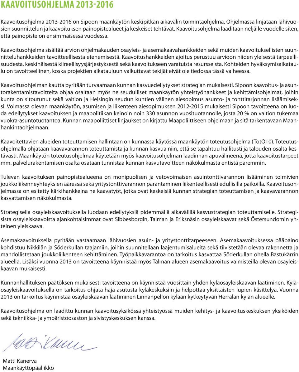 Kaavoitusohjelma sisältää arvion ohjelmakauden osayleis- ja asemakaavahankkeiden sekä muiden kaavoituksellisten suunnitteluhankkeiden tavoitteellisesta etenemisestä.