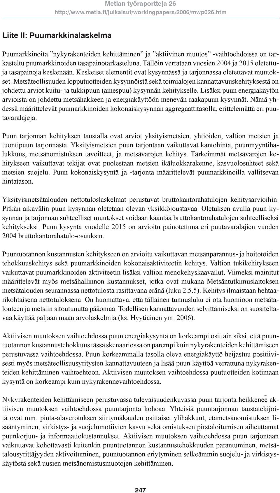 Metsäteollisuuden lopputuotteiden kysynnöistä sekä toimialojen kannattavuuskehityksestä on johdettu arviot kuitu- ja tukkipuun (ainespuu) kysynnän kehitykselle.