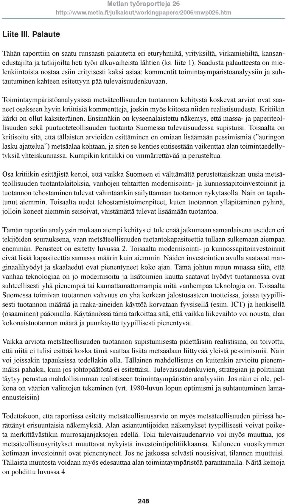 Toimintaympäristöanalyysissä metsäteollisuuden tuotannon kehitystä koskevat arviot ovat saaneet osakseen hyvin kriittisiä kommentteja, joskin myös kiitosta niiden realistisuudesta.