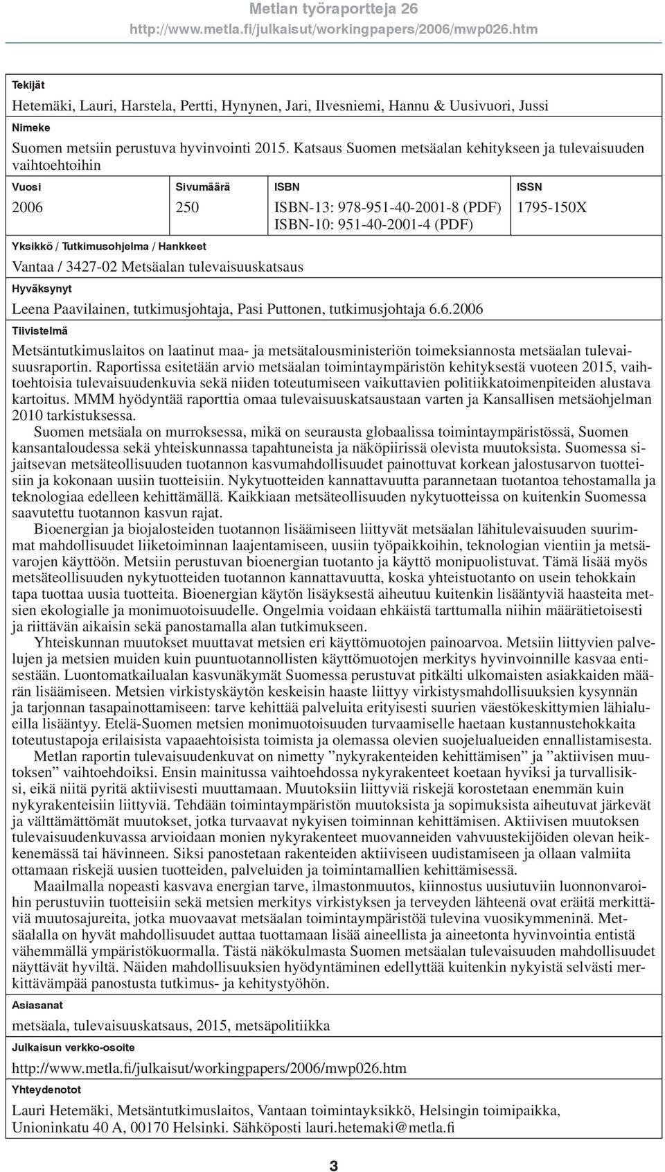 ISBN-13: 978-951-40-2001-8 (PDF) ISBN-10: 951-40-2001-4 (PDF) Leena Paavilainen, tutkimusjohtaja, Pasi Puttonen, tutkimusjohtaja 6.