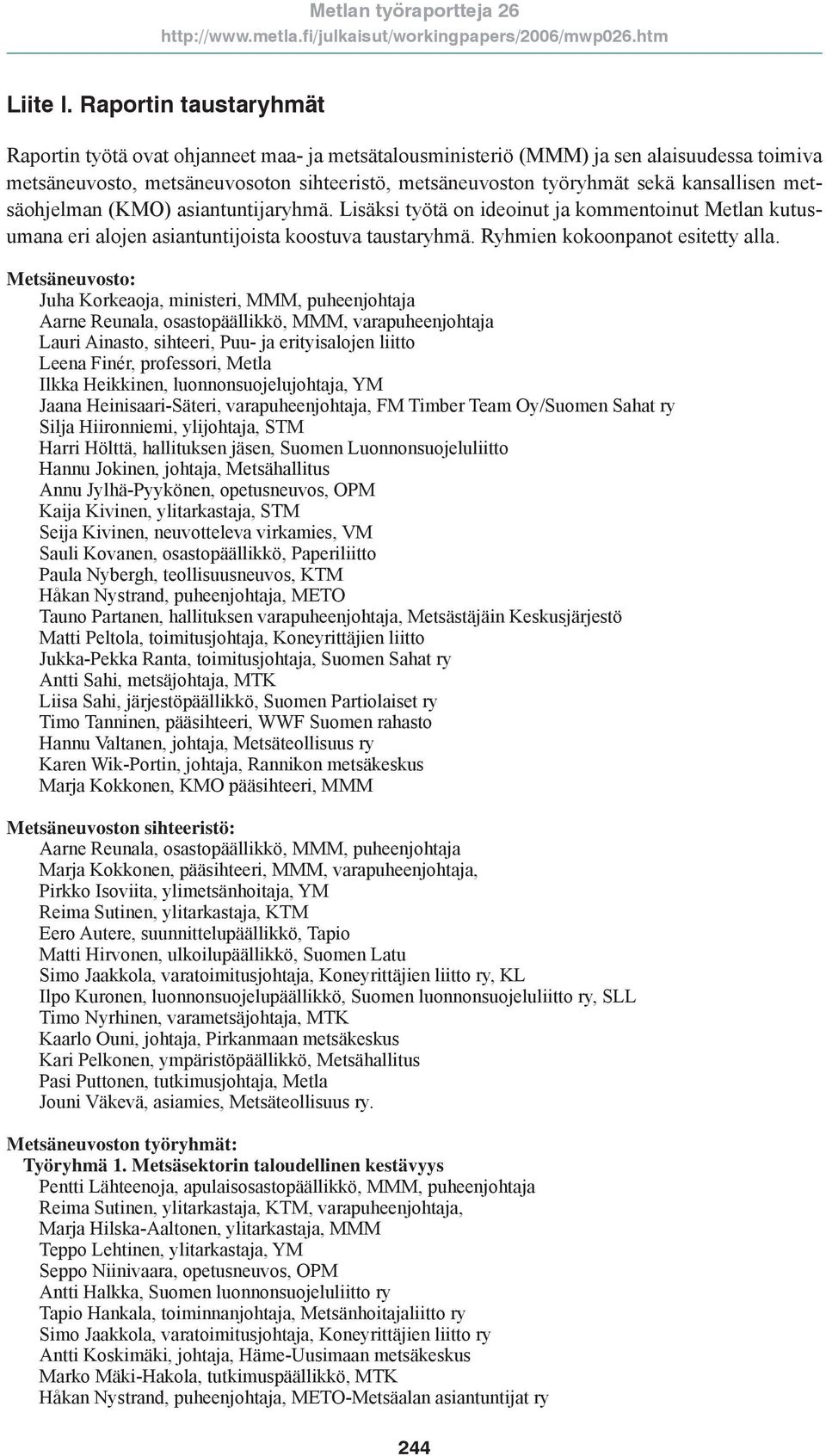 kansallisen metsäohjelman (KMO) asiantuntijaryhmä. Lisäksi työtä on ideoinut ja kommentoinut Metlan kutusumana eri alojen asiantuntijoista koostuva taustaryhmä. Ryhmien kokoonpanot esitetty alla.