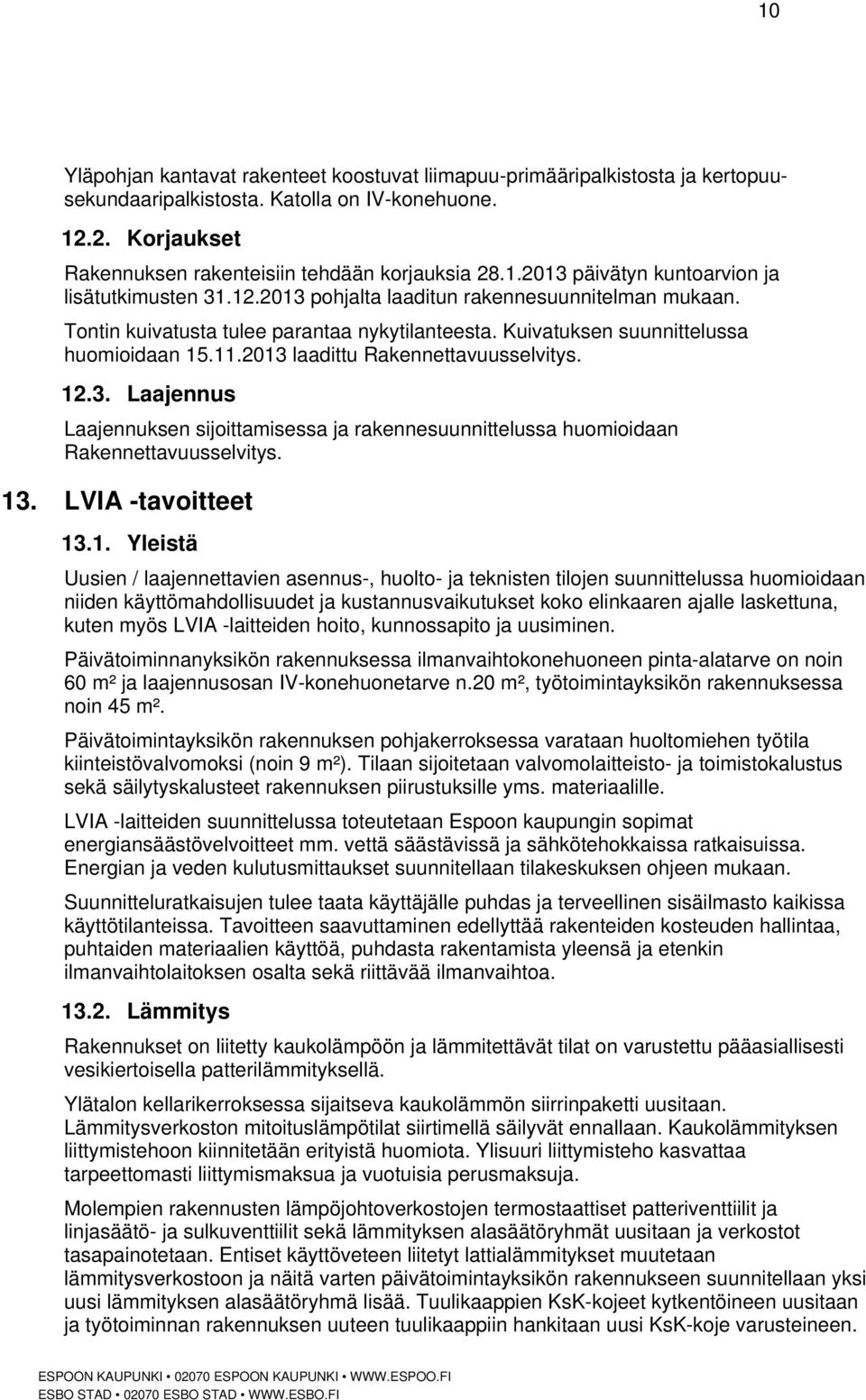 13. LVIA -tavoitteet 13.1. Yleistä Uusien / laajennettavien asennus-, huolto- ja teknisten tilojen suunnittelussa huomioidaan niiden käyttömahdollisuudet ja kustannusvaikutukset koko elinkaaren