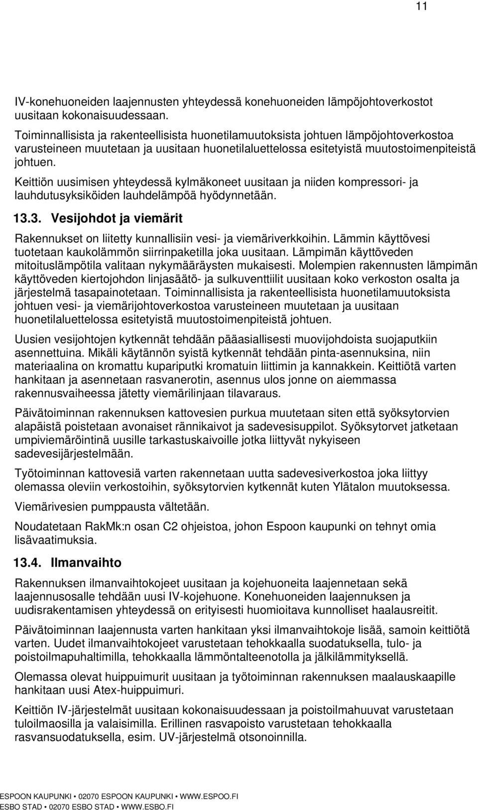 Keittiön uusimisen yhteydessä kylmäkoneet uusitaan ja niiden kompressori- ja lauhdutusyksiköiden lauhdelämpöä hyödynnetään. 13.