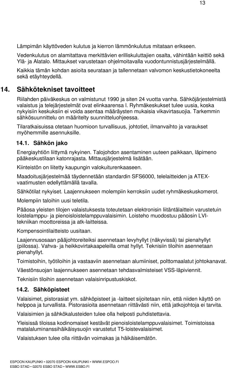 Sähkötekniset tavoitteet Riilahden päiväkeskus on valmistunut 1990 ja siten 24 vuotta vanha. Sähköjärjestelmistä valaistus ja telejärjestelmät ovat elinkaarensa l.