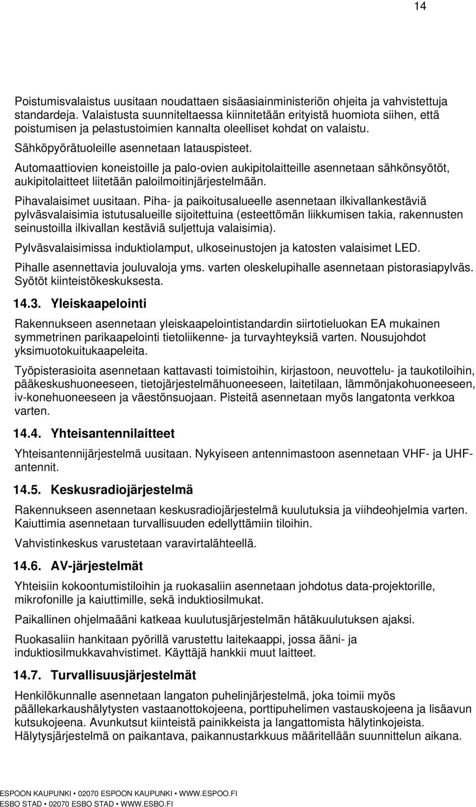 Automaattiovien koneistoille ja palo-ovien aukipitolaitteille asennetaan sähkönsyötöt, aukipitolaitteet liitetään paloilmoitinjärjestelmään. Pihavalaisimet uusitaan.