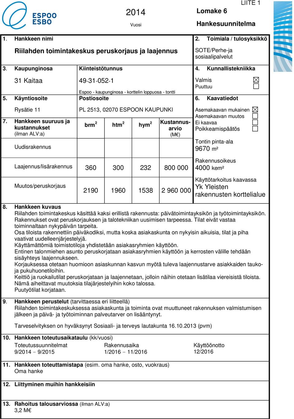 Hankkeen suuruus ja kustannukset (ilman ALV:a) Uudisrakennus Kiinteistötunnus 49-31-052-1 Espoo - kaupunginosa - korttelin loppuosa - tontti Postiosoite PL 2513, 02070 ESPOON KAUPUNKI brm 2 htm 2 hym