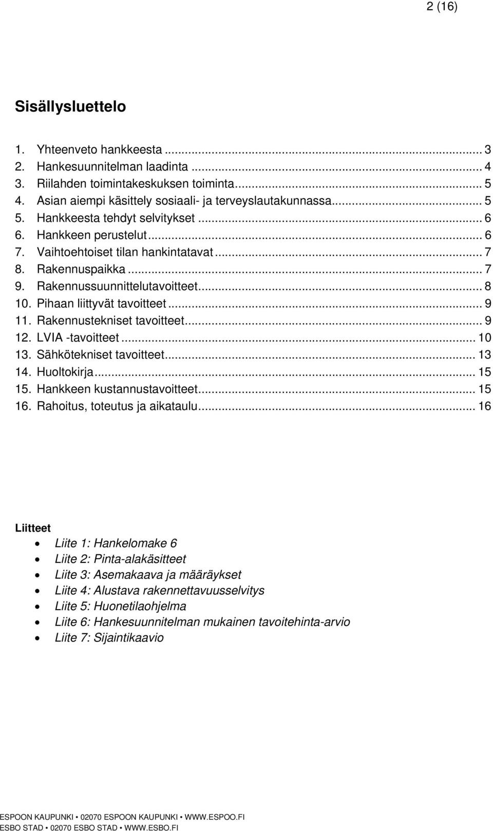 .. 9 11. Rakennustekniset tavoitteet... 9 12. LVIA -tavoitteet... 10 13. Sähkötekniset tavoitteet... 13 14. Huoltokirja... 15 15. Hankkeen kustannustavoitteet... 15 16.