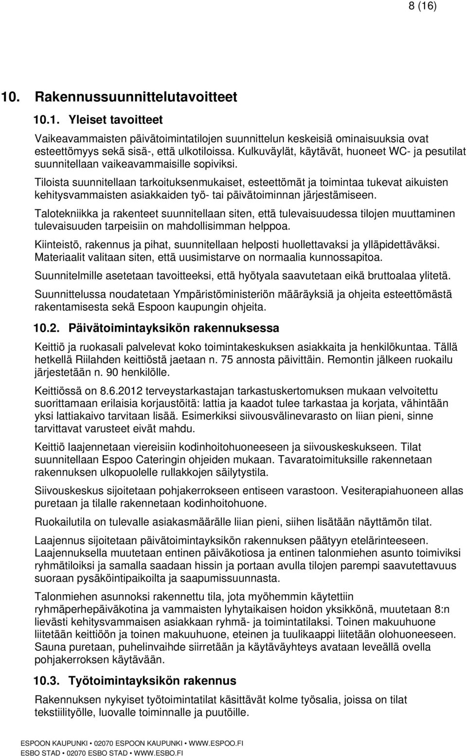 Tiloista suunnitellaan tarkoituksenmukaiset, esteettömät ja toimintaa tukevat aikuisten kehitysvammaisten asiakkaiden työ- tai päivätoiminnan järjestämiseen.