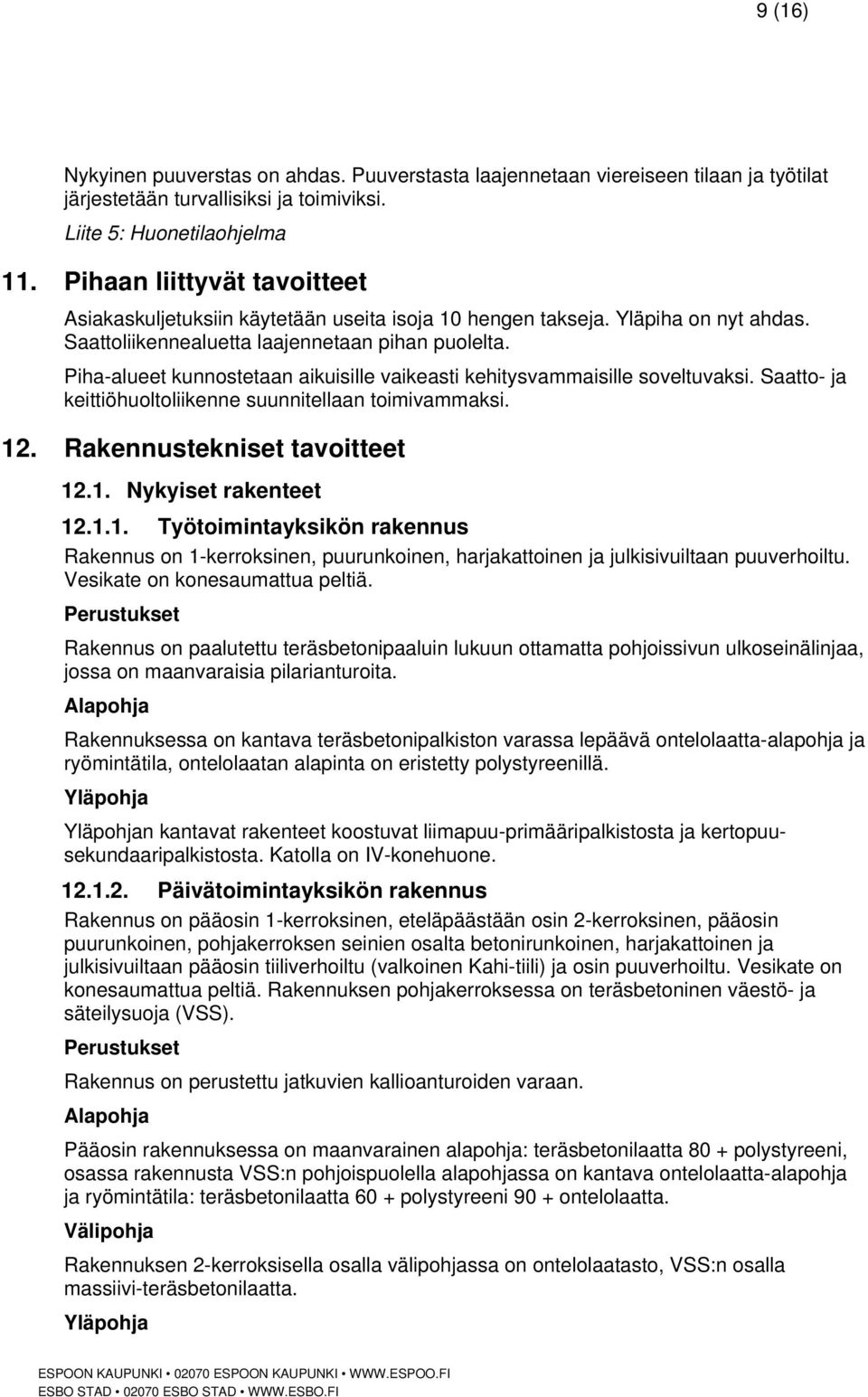 Piha-alueet kunnostetaan aikuisille vaikeasti kehitysvammaisille soveltuvaksi. Saatto- ja keittiöhuoltoliikenne suunnitellaan toimivammaksi. 12. Rakennustekniset tavoitteet 12.1. Nykyiset rakenteet 12.