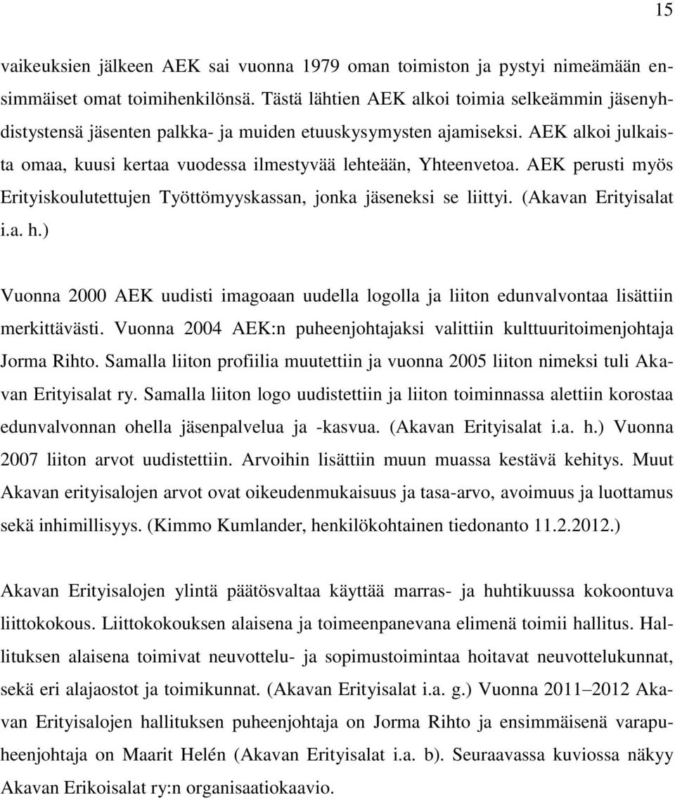 AEK perusti myös Erityiskoulutettujen Työttömyyskassan, jonka jäseneksi se liittyi. (Akavan Erityisalat i.a. h.