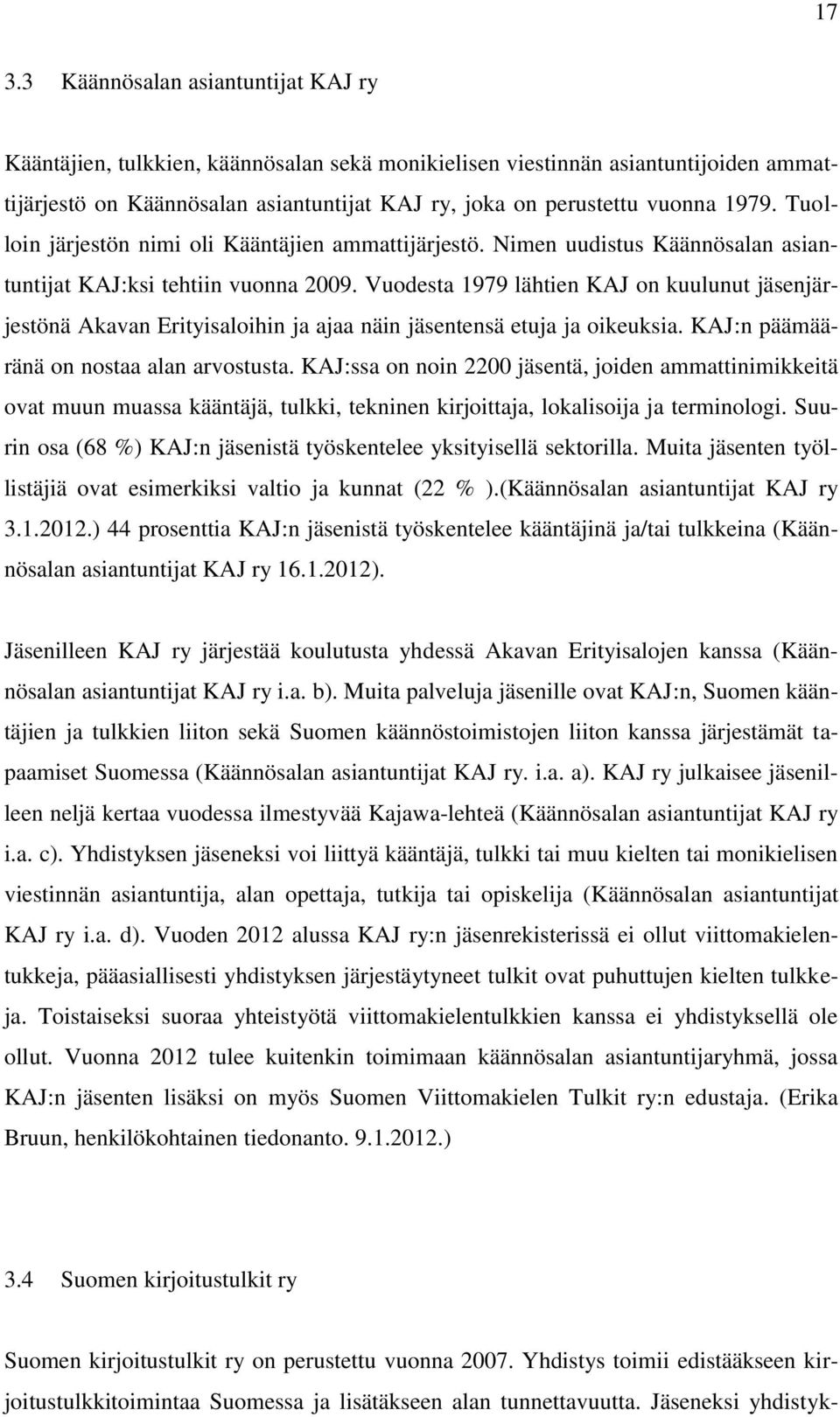 Vuodesta 1979 lähtien KAJ on kuulunut jäsenjärjestönä Akavan Erityisaloihin ja ajaa näin jäsentensä etuja ja oikeuksia. KAJ:n päämääränä on nostaa alan arvostusta.