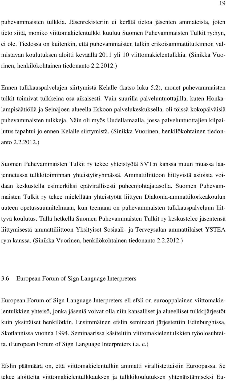 2.2012.) Ennen tulkkauspalvelujen siirtymistä Kelalle (katso luku 5.2), monet puhevammaisten tulkit toimivat tulkkeina osa-aikaisesti.