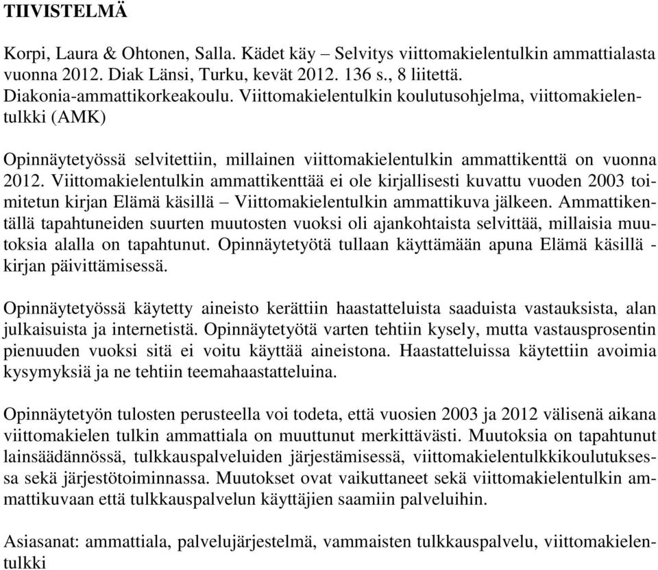 Viittomakielentulkin ammattikenttää ei ole kirjallisesti kuvattu vuoden 2003 toimitetun kirjan Elämä käsillä Viittomakielentulkin ammattikuva jälkeen.