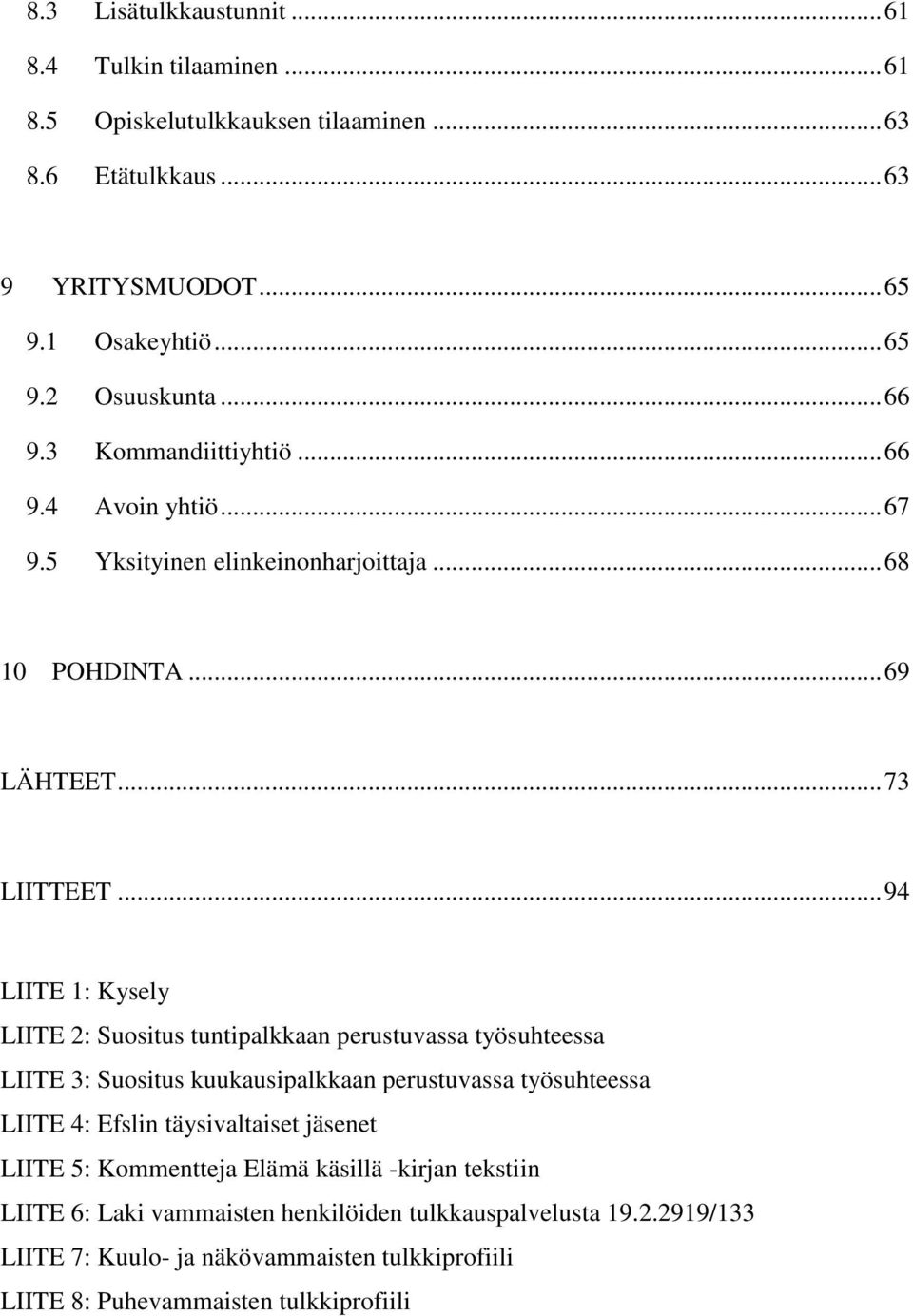 .. 94 LIITE 1: Kysely LIITE 2: Suositus tuntipalkkaan perustuvassa työsuhteessa LIITE 3: Suositus kuukausipalkkaan perustuvassa työsuhteessa LIITE 4: Efslin täysivaltaiset