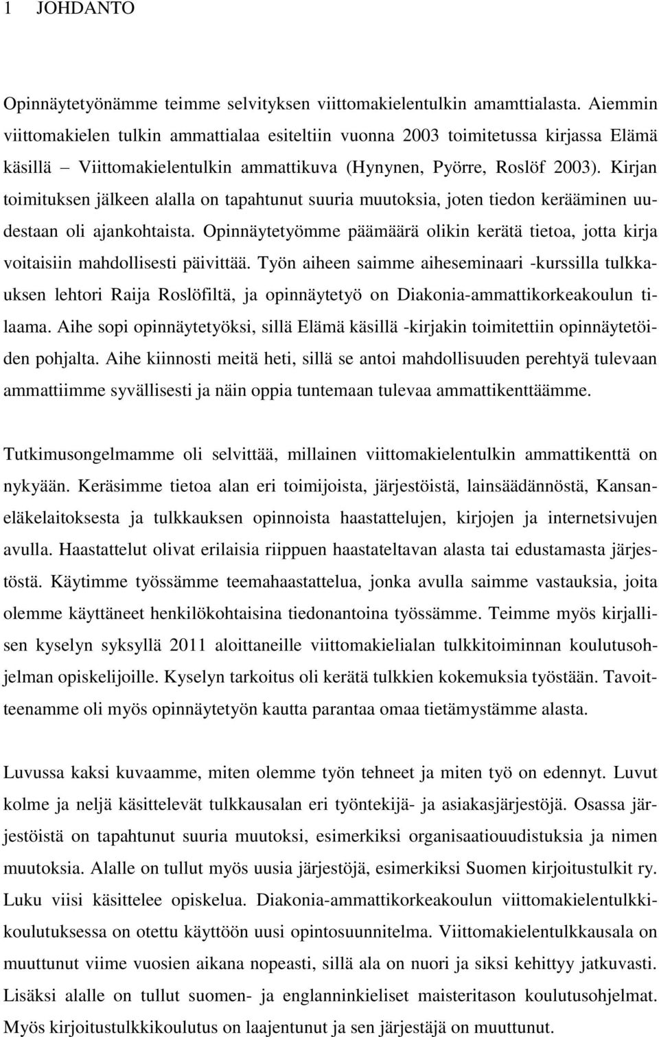 Kirjan toimituksen jälkeen alalla on tapahtunut suuria muutoksia, joten tiedon kerääminen uudestaan oli ajankohtaista.