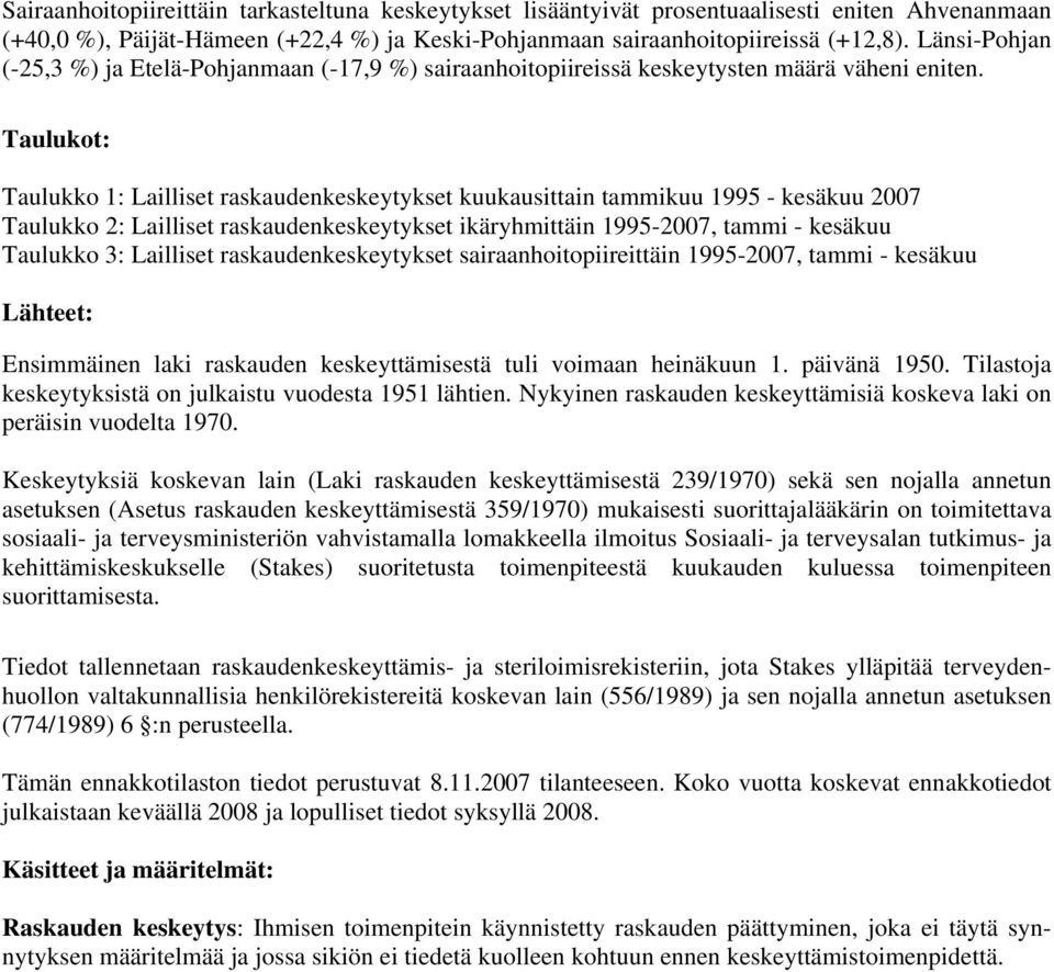 Taulukot: Taulukko 1: Lailliset raskaudenkeskeytykset kuukausittain tammikuu 1995 - kesäkuu 2007 Taulukko 2: Lailliset raskaudenkeskeytykset ikäryhmittäin 1995-2007, tammi - kesäkuu Taulukko 3: