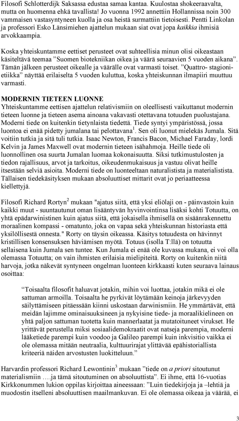 Pentti Linkolan ja professori Esko Länsimiehen ajattelun mukaan siat ovat jopa kaikkia ihmisiä arvokkaampia.