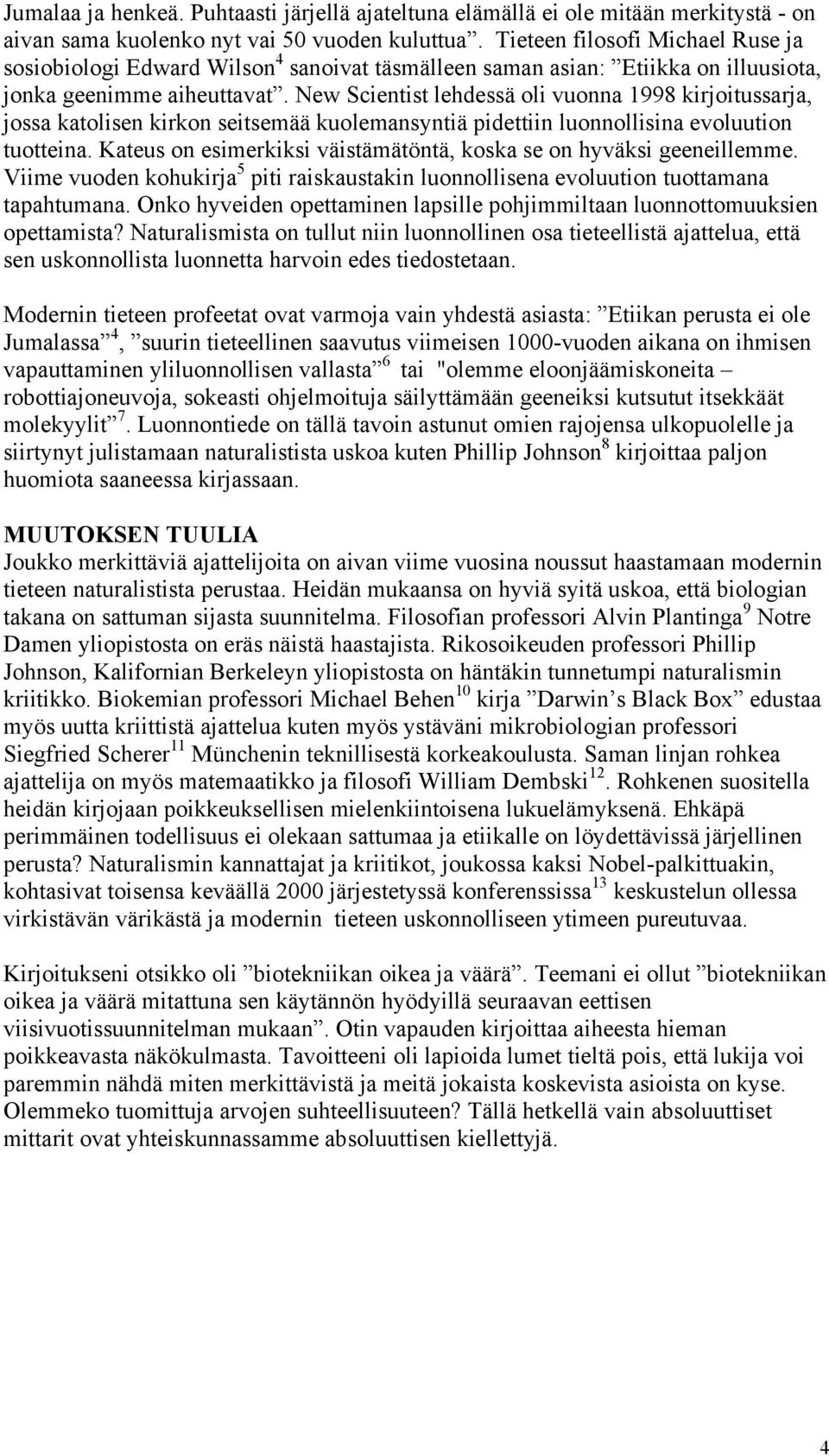 New Scientist lehdessä oli vuonna 1998 kirjoitussarja, jossa katolisen kirkon seitsemää kuolemansyntiä pidettiin luonnollisina evoluution tuotteina.