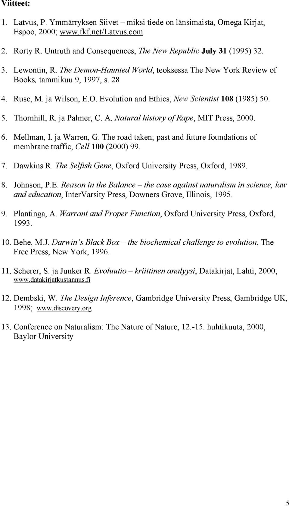 A. Natural history of Rape, MIT Press, 2000. 6. Mellman, I. ja Warren, G. The road taken; past and future foundations of membrane traffic, Cell 100 (2000) 99. 7. Dawkins R.