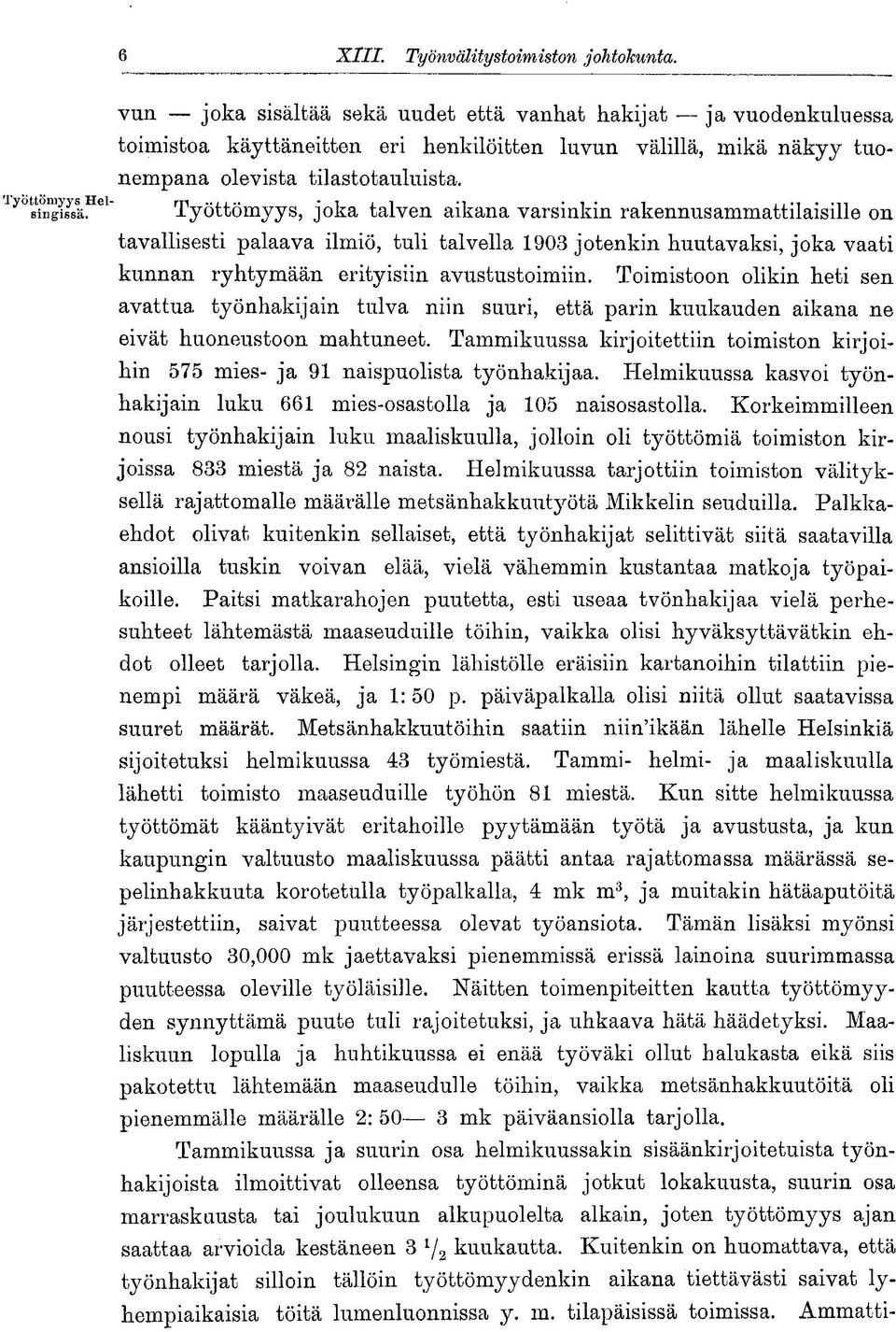 Työttömyys, joka talven aikana varsinkin rakennusammattilaisille on tavallisesti palaava ilmiö, tuli talvella 1903 jotenkin huutavaksi, joka vaati kunnan ryhtymään erityisiin avustustoimiin.