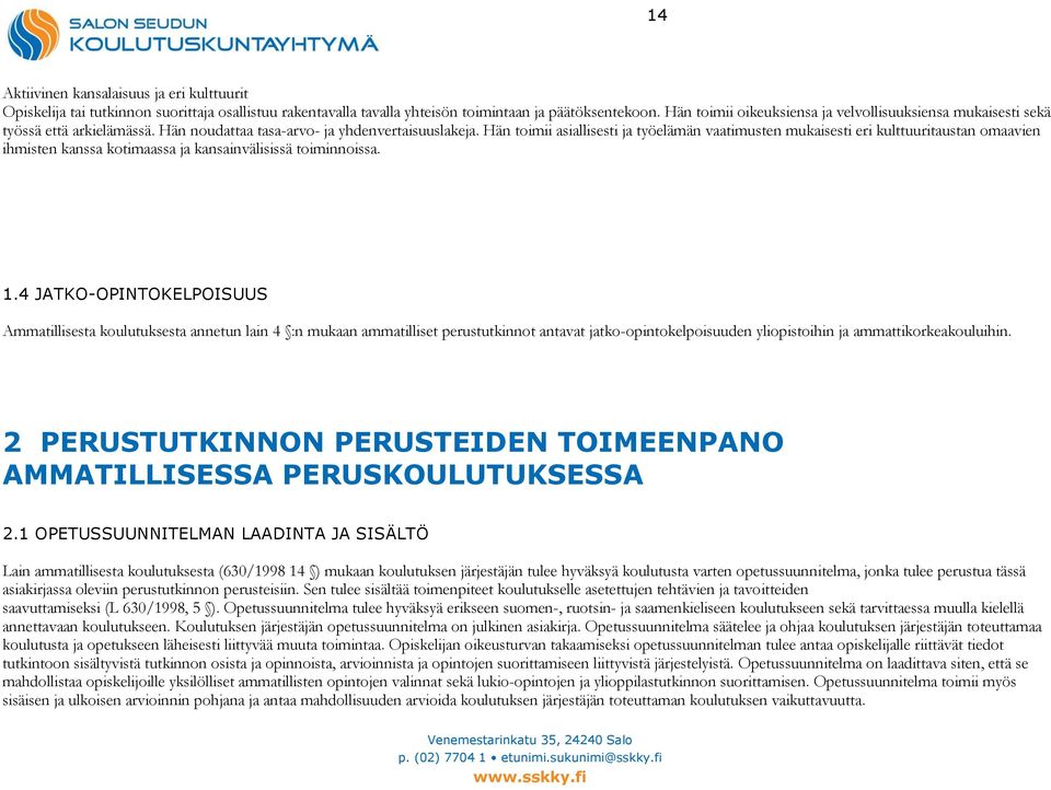 Hän toimii asiallisesti ja työelämän vaatimusten mukaisesti eri kulttuuritaustan omaavien ihmisten kanssa kotimaassa ja kansainvälisissä toiminnoissa. 1.