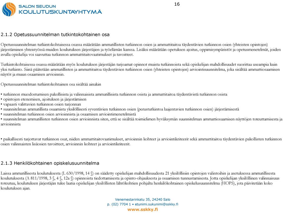 Lisäksi määrätään opetuksen ajoitus, oppimisympäristöt ja opetusmenetelmät, joiden avulla opiskelija voi saavuttaa tutkinnon ammattitaitovaatimukset ja tavoitteet.