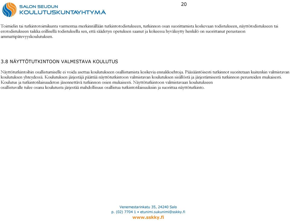 8 NÄYTTÖTUTKINTOON VALMISTAVA KOULUTUS Näyttötutkintoihin osallistumiselle ei voida asettaa koulutukseen osallistumista koskevia ennakkoehtoja.