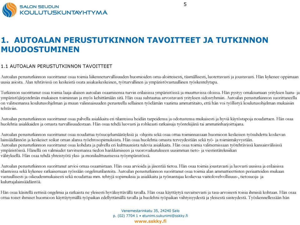 Hän kykenee oppimaan uusia asioita. Alan tehtävissä on keskeistä osata asiakaskeskeinen, työturvallinen ja ympäristövastuullinen työskentelytapa.