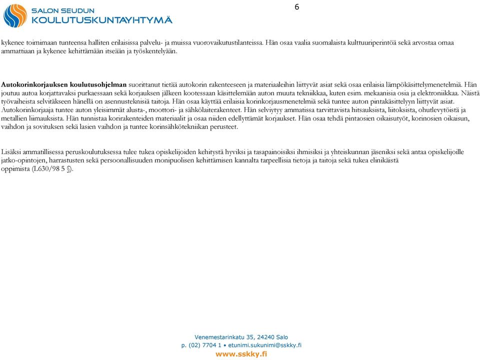 Autokorinkorjauksen koulutusohjelman suorittanut tietää autokorin rakenteeseen ja materiaaleihin liittyvät asiat sekä osaa erilaisia lämpökäsittelymenetelmiä.