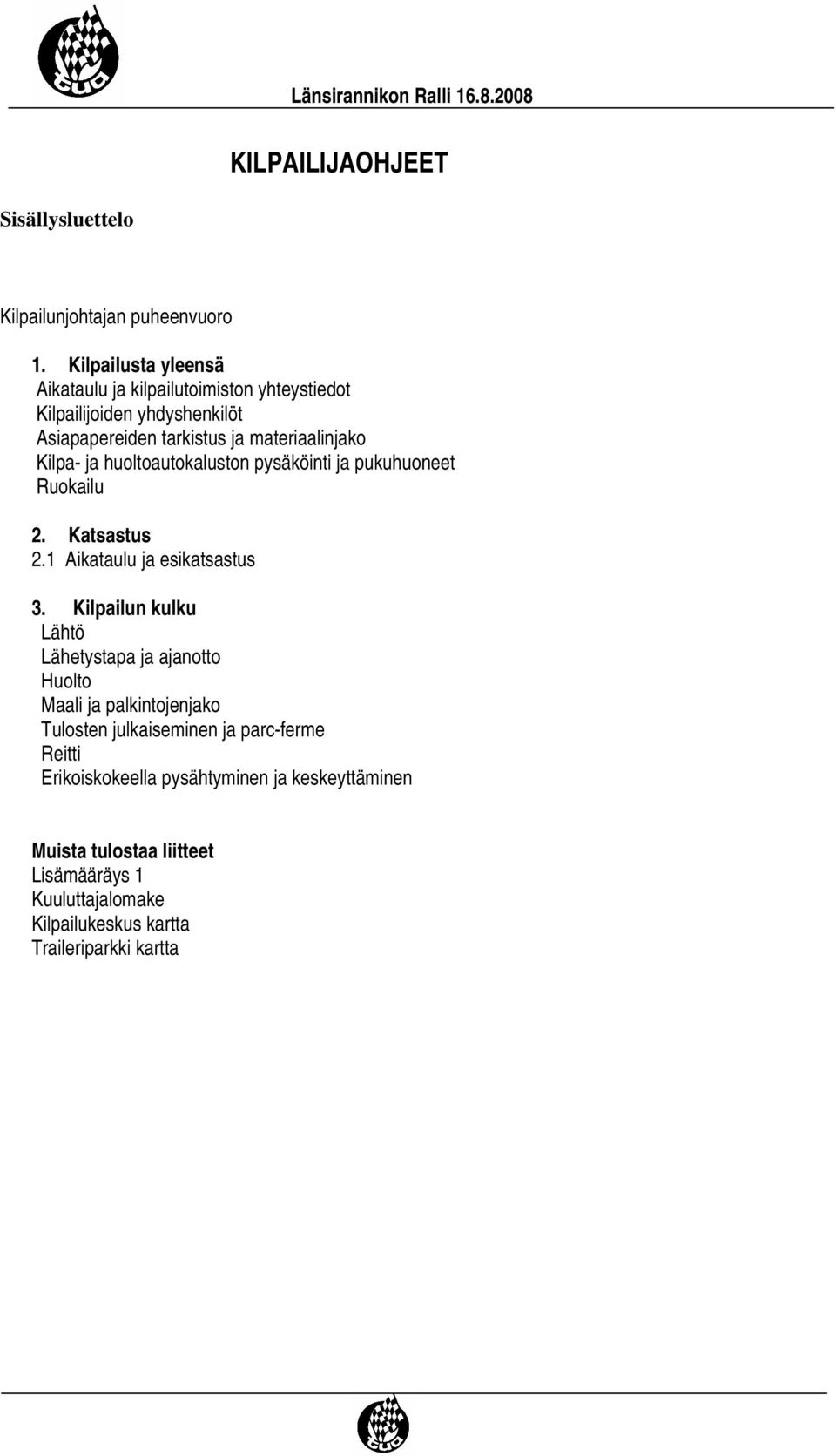 ja huoltoautokaluston pysäköinti ja pukuhuoneet Ruokailu 2. Katsastus 2.1 Aikataulu ja esikatsastus 3.